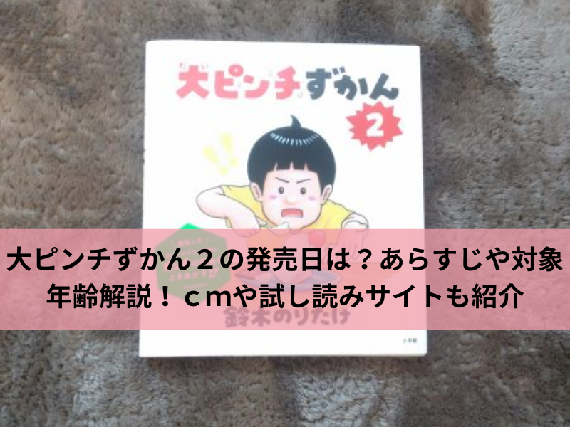 大ピンチずかん２の発売日は？あらすじや対象年齢解説！ｃｍや試し読みサイトも紹介