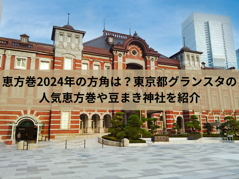 恵方巻2024年の方角は？東京都グランスタの人気恵方巻や豆まき神社を紹介